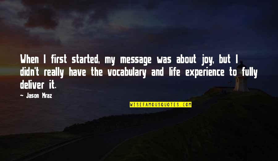 My Life Experience Quotes By Jason Mraz: When I first started, my message was about