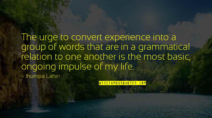 My Life Experience Quotes By Jhumpa Lahiri: The urge to convert experience into a group