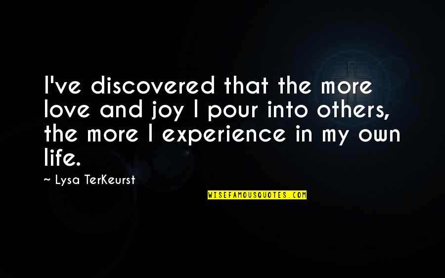 My Life Experience Quotes By Lysa TerKeurst: I've discovered that the more love and joy