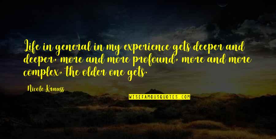 My Life Experience Quotes By Nicole Krauss: Life in general in my experience gets deeper