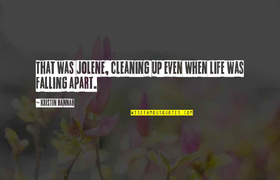 My Life Falling Apart Quotes By Kristin Hannah: That was Jolene, cleaning up even when life