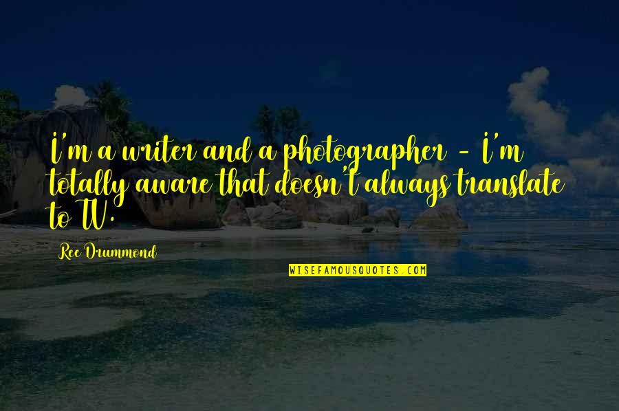 My Life Falling Apart Quotes By Ree Drummond: I'm a writer and a photographer - I'm