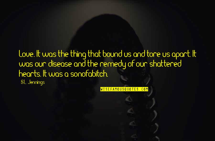 My Life Falling Apart Quotes By S.L. Jennings: Love. It was the thing that bound us