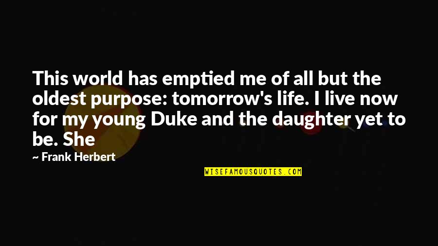 My Life For My Daughter Quotes By Frank Herbert: This world has emptied me of all but