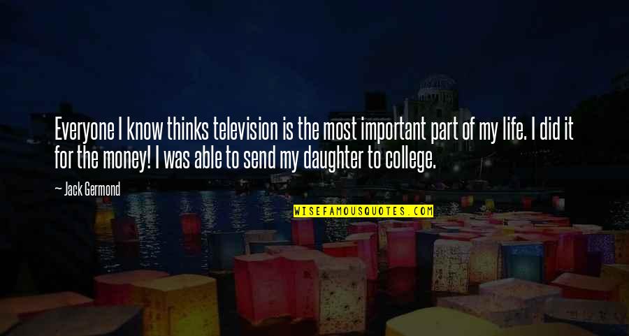 My Life For My Daughter Quotes By Jack Germond: Everyone I know thinks television is the most