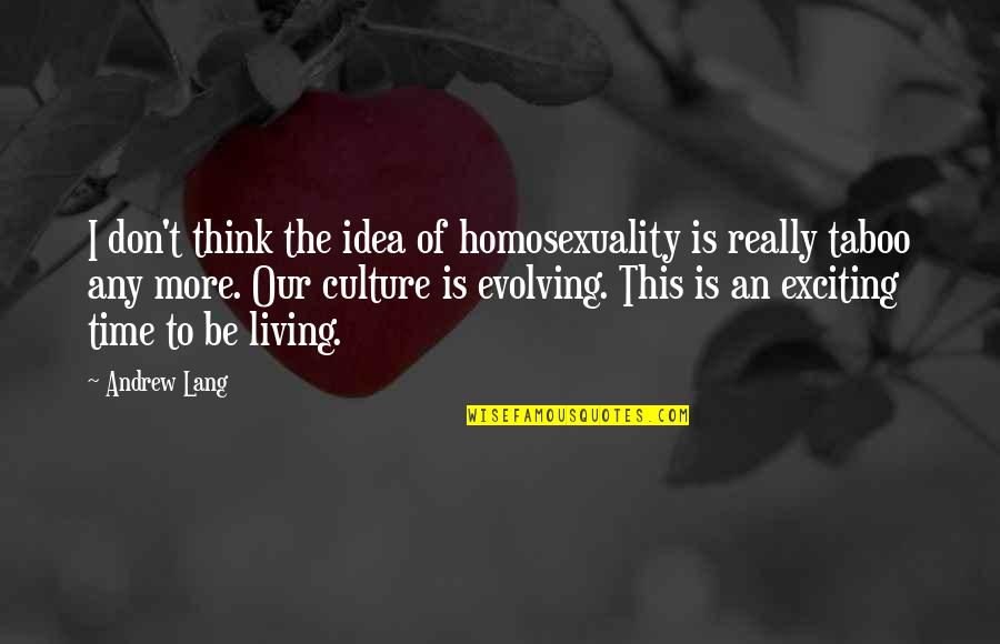 My Life Full Of Problems Quotes By Andrew Lang: I don't think the idea of homosexuality is