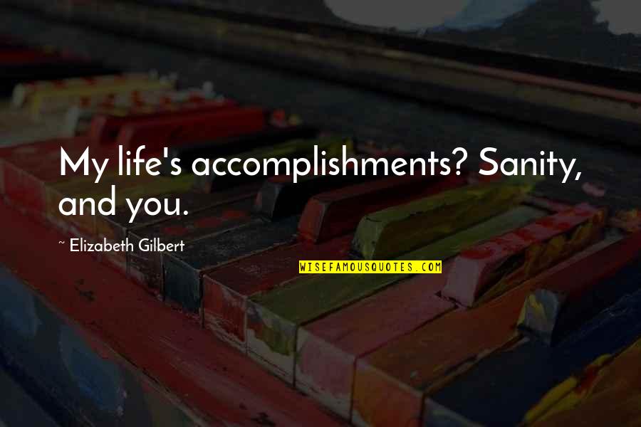 My Life Funny Quotes By Elizabeth Gilbert: My life's accomplishments? Sanity, and you.