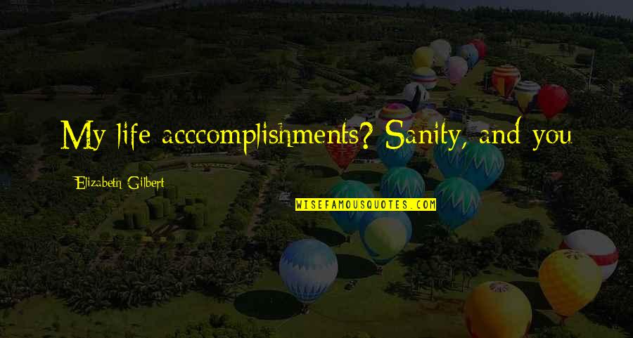 My Life Funny Quotes By Elizabeth Gilbert: My life acccomplishments? Sanity, and you