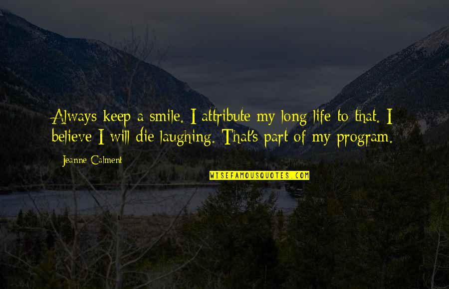 My Life Funny Quotes By Jeanne Calment: Always keep a smile. I attribute my long