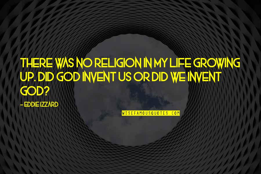 My Life God Quotes By Eddie Izzard: There was no religion in my life growing