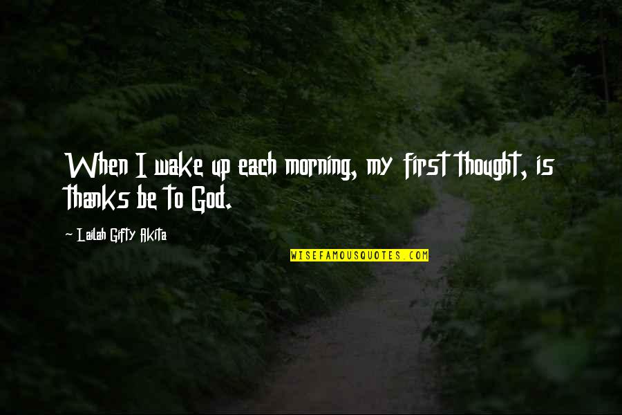 My Life God Quotes By Lailah Gifty Akita: When I wake up each morning, my first