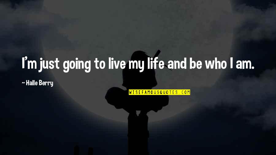 My Life Going Quotes By Halle Berry: I'm just going to live my life and My Life Going Quotes By Halle Berry: I'm just going to live my life and