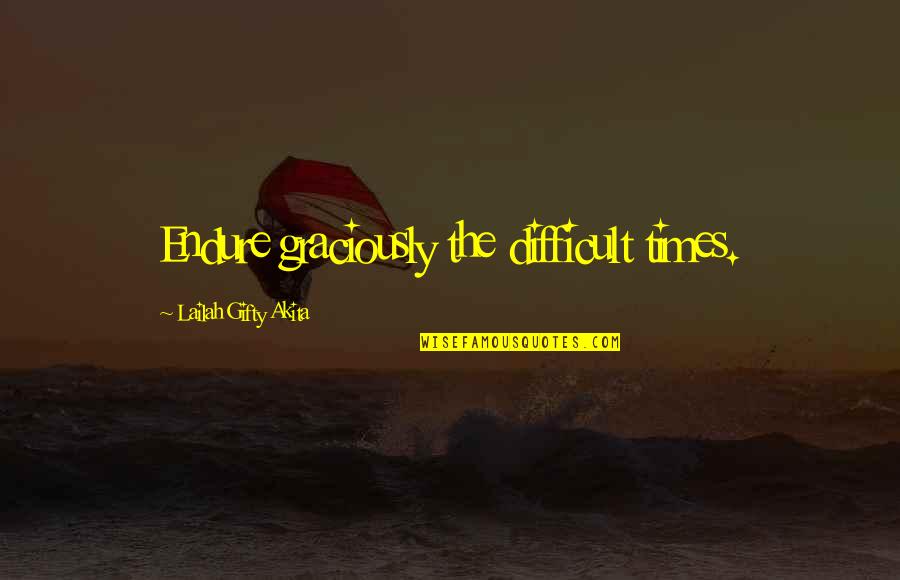 My Life Hard Times Quotes By Lailah Gifty Akita: Endure graciously the difficult times.