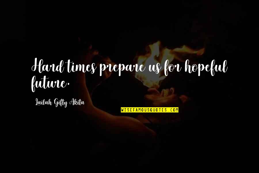 My Life Hard Times Quotes By Lailah Gifty Akita: Hard times prepare us for hopeful future.