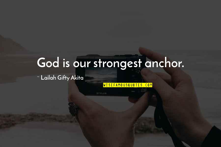 My Life Hard Times Quotes By Lailah Gifty Akita: God is our strongest anchor.