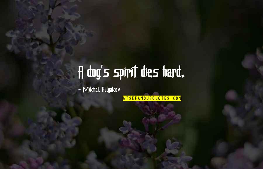 My Life Hard Times Quotes By Mikhail Bulgakov: A dog's spirit dies hard.