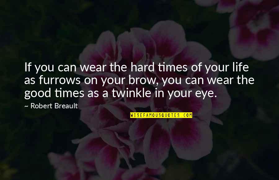 My Life Hard Times Quotes By Robert Breault: If you can wear the hard times of