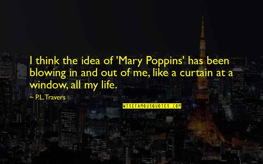 My Life Has Been Quotes By P.L. Travers: I think the idea of 'Mary Poppins' has My Life Has Been Quotes By P.L. Travers: I think the idea of 'Mary Poppins' has