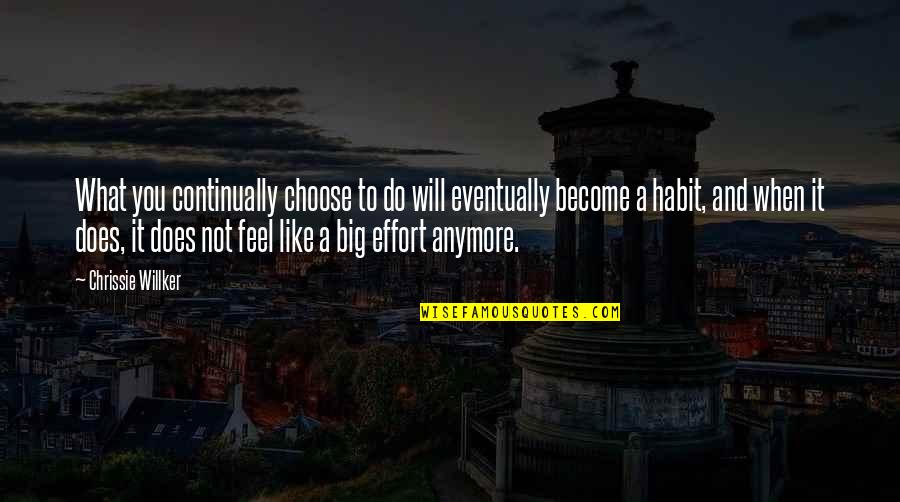 My Life Has Changed For The Better Quotes By Chrissie Willker: What you continually choose to do will eventually