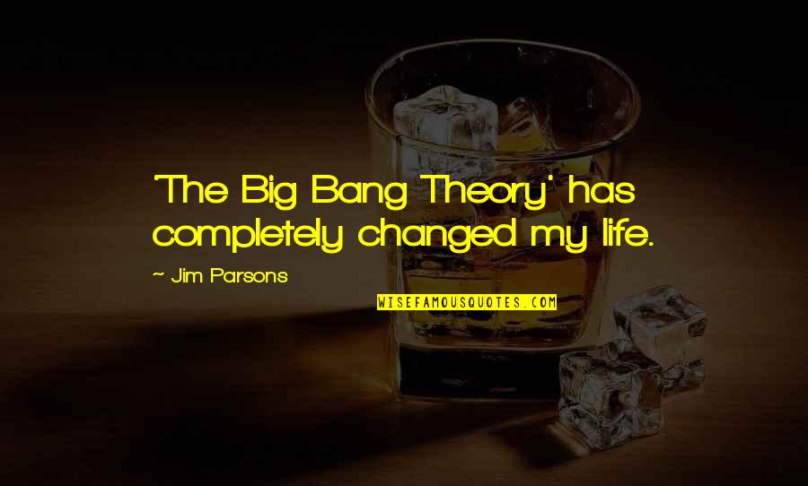 My Life Has Changed Quotes By Jim Parsons: 'The Big Bang Theory' has completely changed my