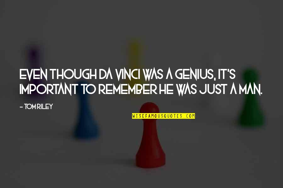 My Life Has Ended Quotes By Tom Riley: Even though Da Vinci was a genius, it's
