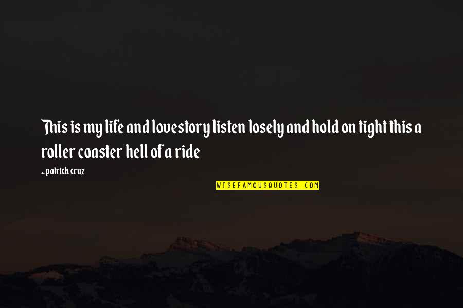 My Life Hell Quotes By Patrick Cruz: This is my life and lovestory listen losely My Life Hell Quotes By Patrick Cruz: This is my life and lovestory listen losely