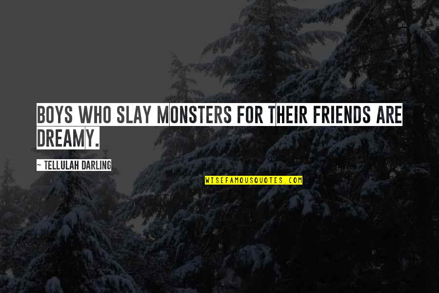 My Life Hell Quotes By Tellulah Darling: Boys who slay monsters for their friends are My Life Hell Quotes By Tellulah Darling: Boys who slay monsters for their friends are