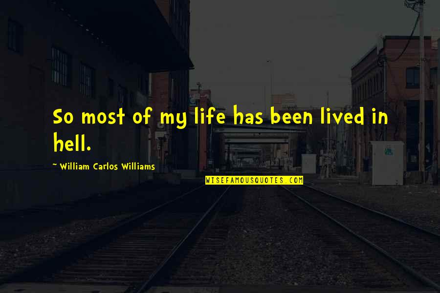 My Life Hell Quotes By William Carlos Williams: So most of my life has been lived My Life Hell Quotes By William Carlos Williams: So most of my life has been lived