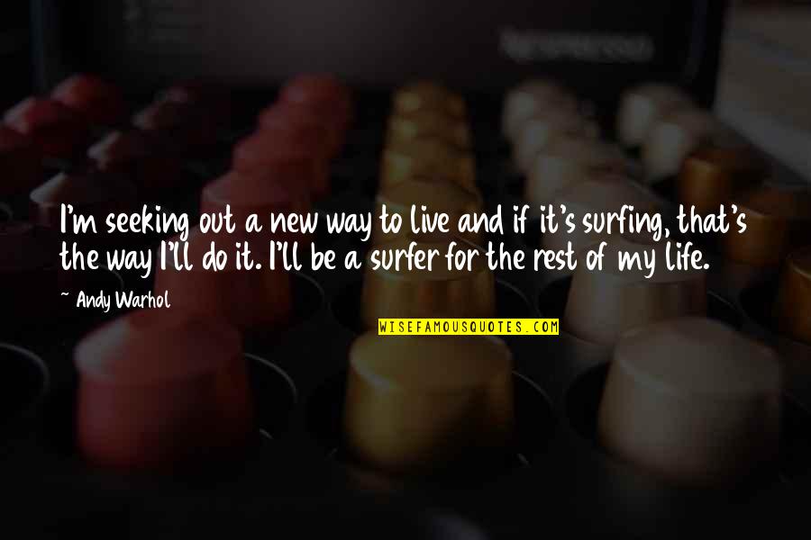 My Life I Live It Quotes By Andy Warhol: I'm seeking out a new way to live