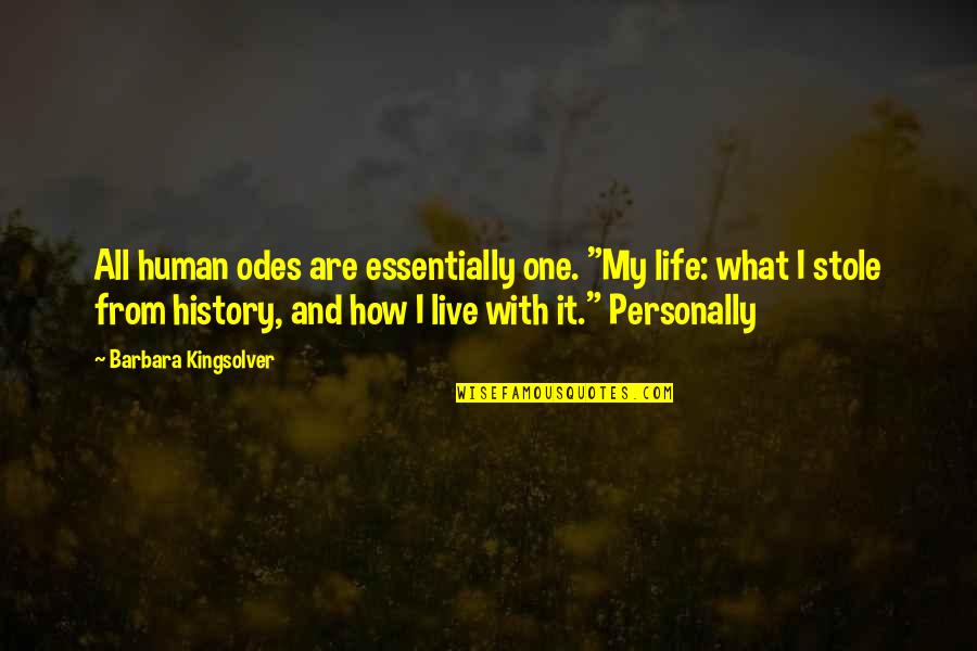 My Life I Live It Quotes By Barbara Kingsolver: All human odes are essentially one. "My life:
