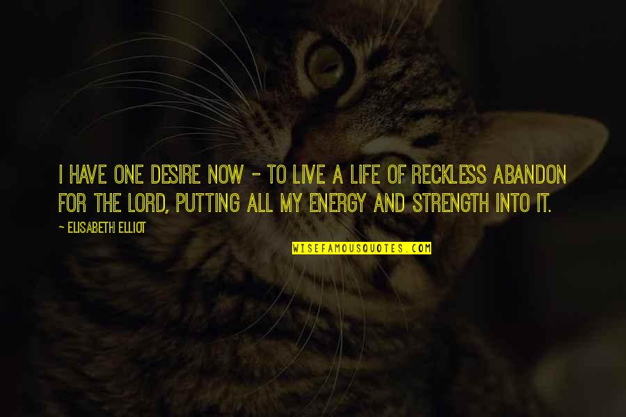 My Life I Live It Quotes By Elisabeth Elliot: I have one desire now - to live My Life I Live It Quotes By Elisabeth Elliot: I have one desire now - to live