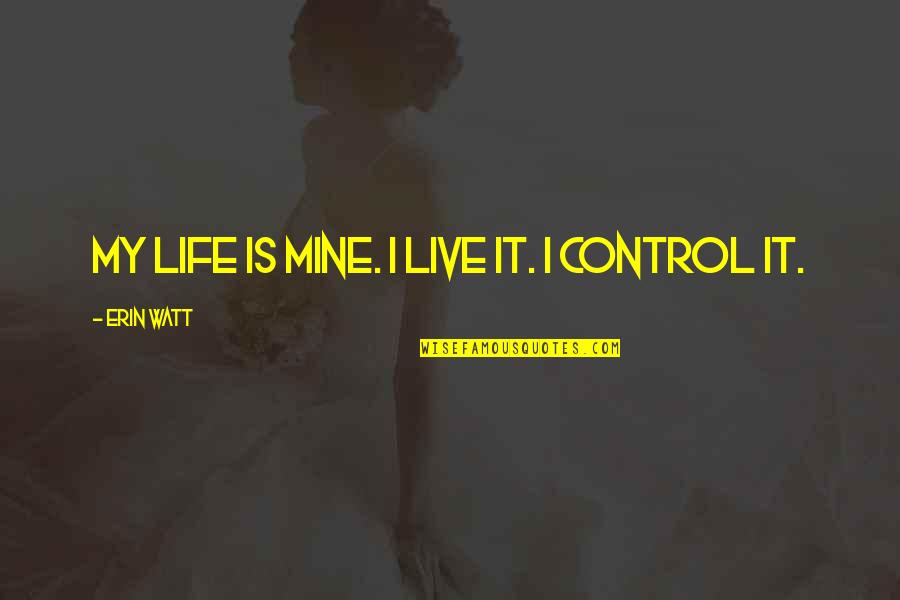 My Life I Live It Quotes By Erin Watt: My life is mine. I live it. I