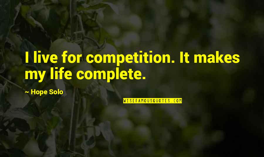 My Life I Live It Quotes By Hope Solo: I live for competition. It makes my life