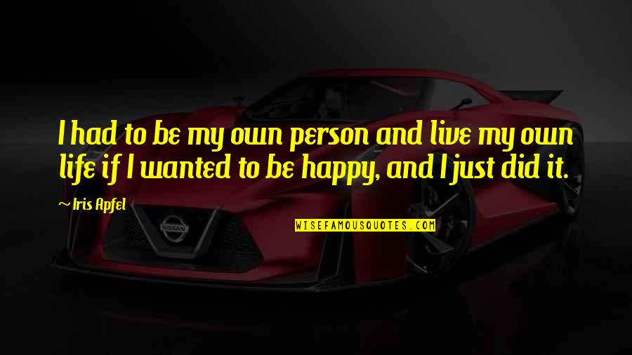 My Life I Live It Quotes By Iris Apfel: I had to be my own person and My Life I Live It Quotes By Iris Apfel: I had to be my own person and