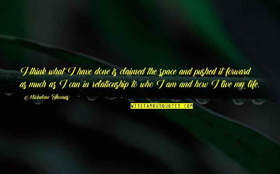 My Life I Live It Quotes By Mickalene Thomas: I think what I have done is claimed My Life I Live It Quotes By Mickalene Thomas: I think what I have done is claimed