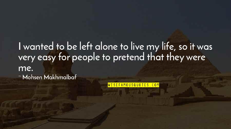 My Life I Live It Quotes By Mohsen Makhmalbaf: I wanted to be left alone to live My Life I Live It Quotes By Mohsen Makhmalbaf: I wanted to be left alone to live