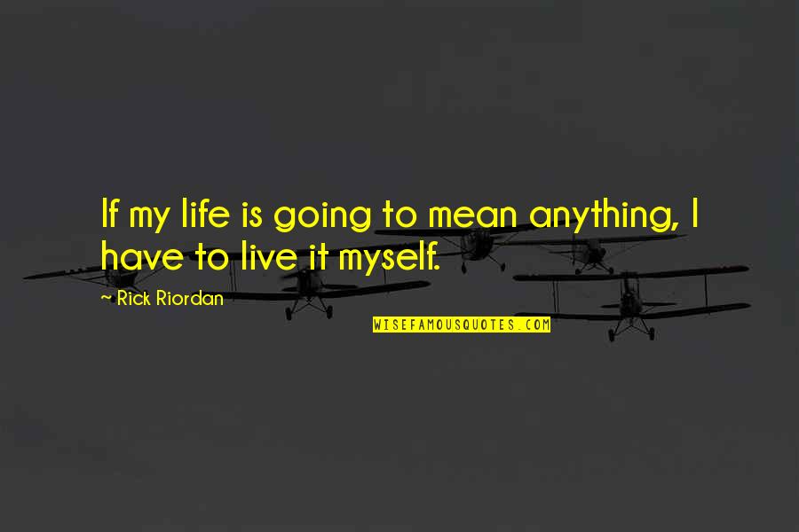 My Life I Live It Quotes By Rick Riordan: If my life is going to mean anything,