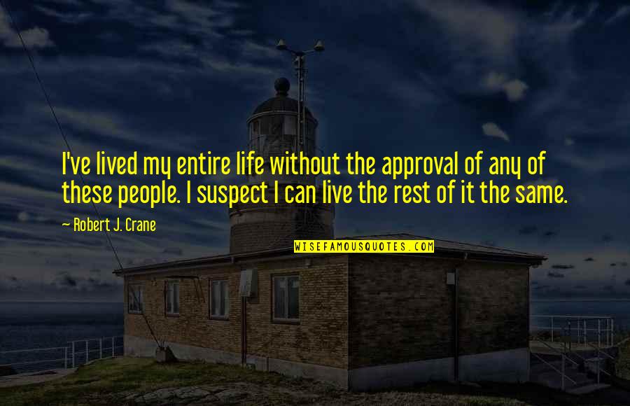 My Life I Live It Quotes By Robert J. Crane: I've lived my entire life without the approval