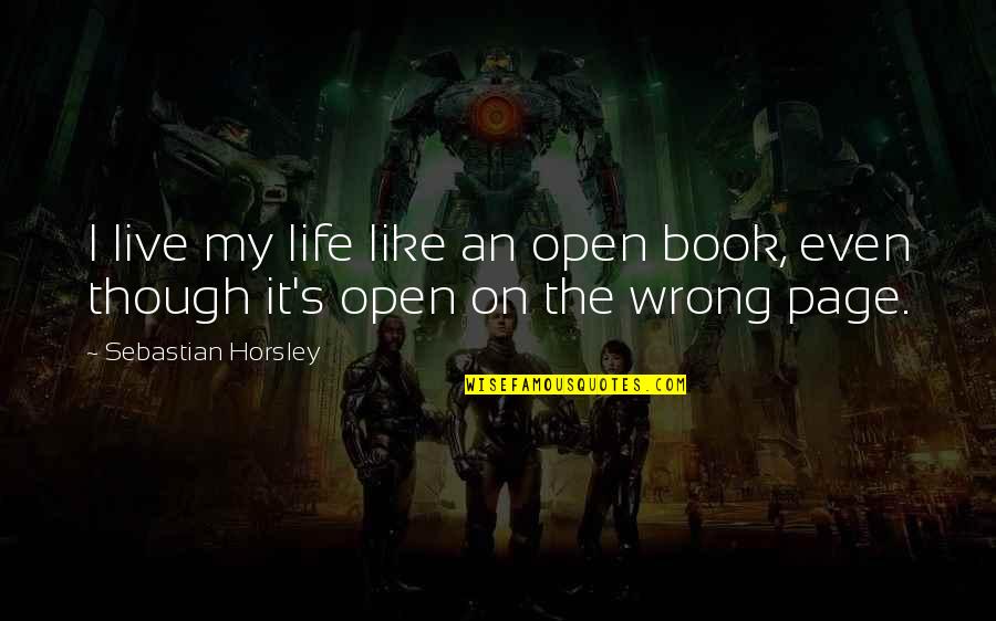 My Life I Live It Quotes By Sebastian Horsley: I live my life like an open book,