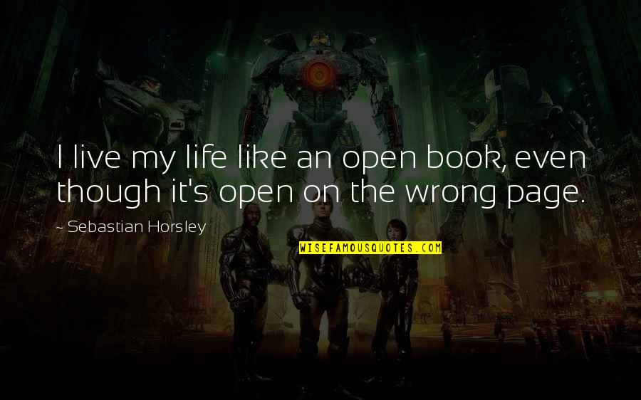 My Life I Live It Quotes By Sebastian Horsley: I live my life like an open book, My Life I Live It Quotes By Sebastian Horsley: I live my life like an open book,