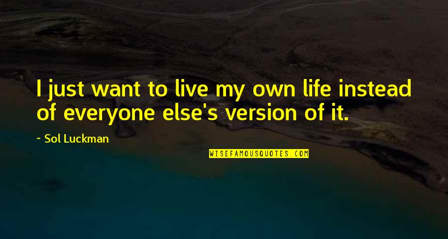 My Life I Live It Quotes By Sol Luckman: I just want to live my own life