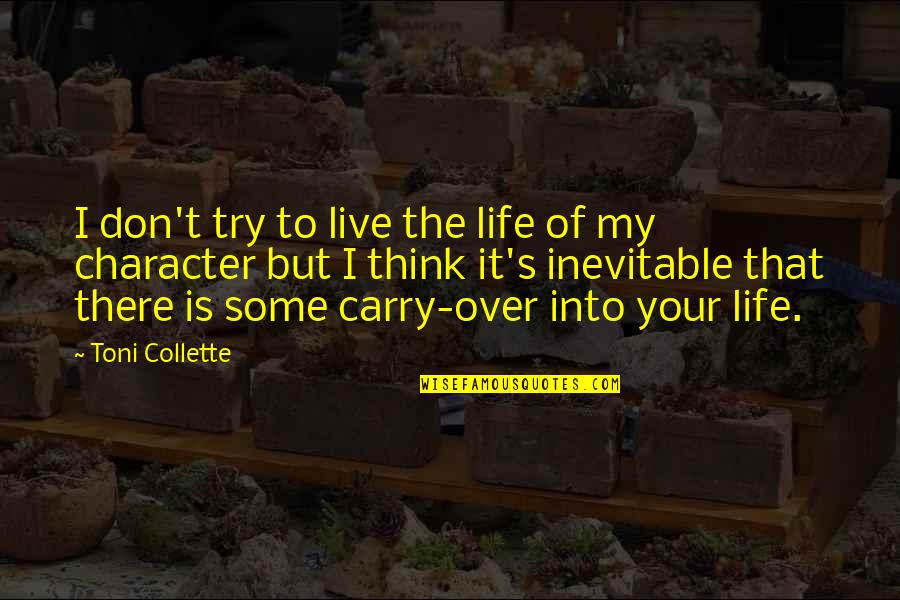 My Life I Live It Quotes By Toni Collette: I don't try to live the life of