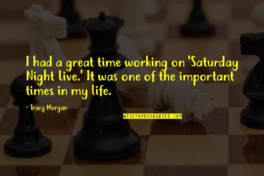 My Life I Live It Quotes By Tracy Morgan: I had a great time working on 'Saturday