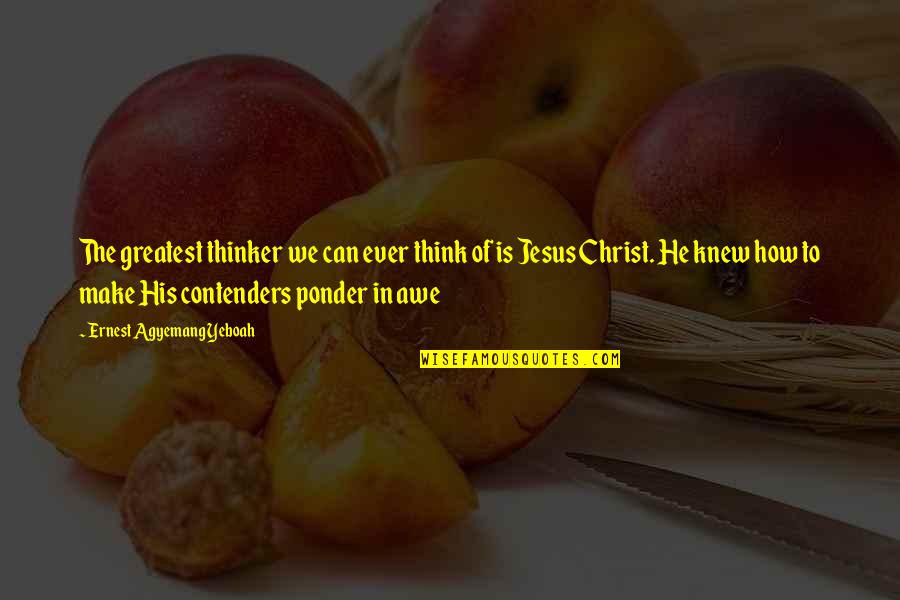 My Life In Christ Quotes By Ernest Agyemang Yeboah: The greatest thinker we can ever think of