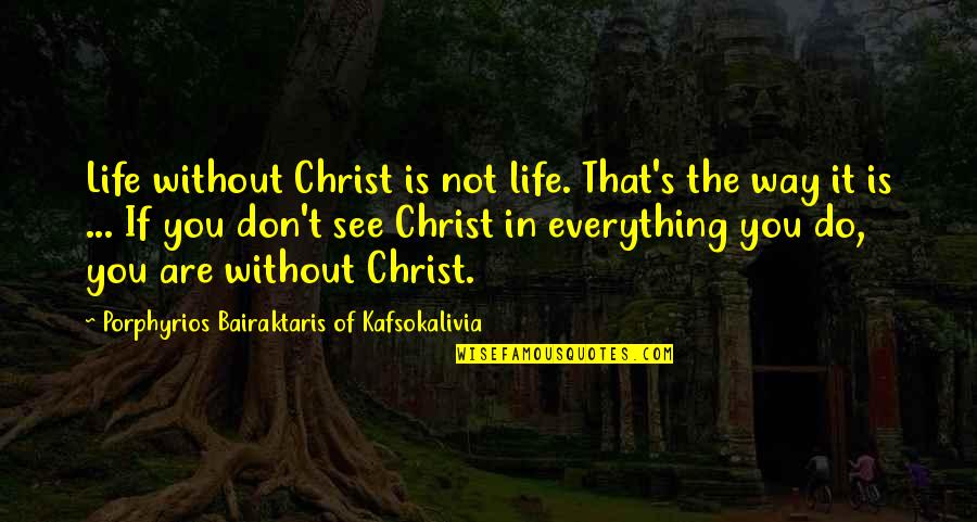 My Life In Christ Quotes By Porphyrios Bairaktaris Of Kafsokalivia: Life without Christ is not life. That's the