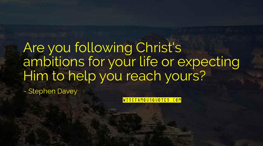 My Life In Christ Quotes By Stephen Davey: Are you following Christ's ambitions for your life