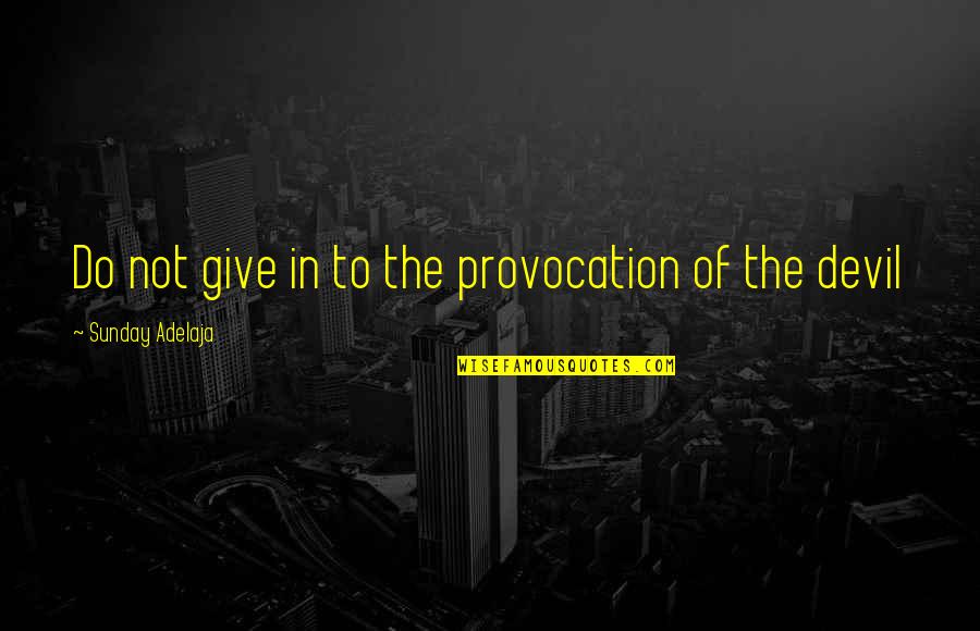 My Life In Christ Quotes By Sunday Adelaja: Do not give in to the provocation of