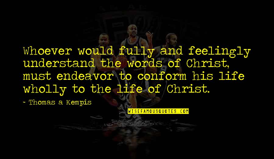 My Life In Christ Quotes By Thomas A Kempis: Whoever would fully and feelingly understand the words