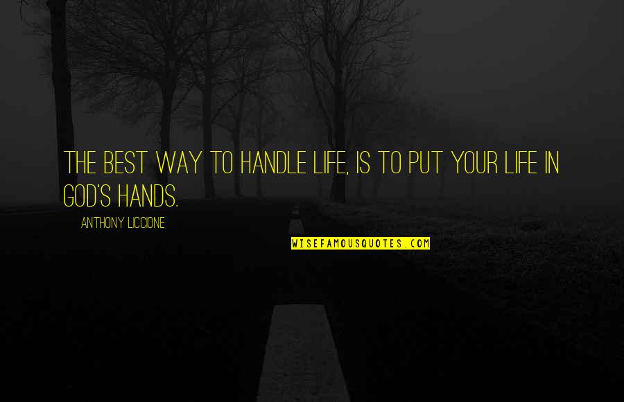 My Life In God's Hands Quotes By Anthony Liccione: The best way to handle life, is to