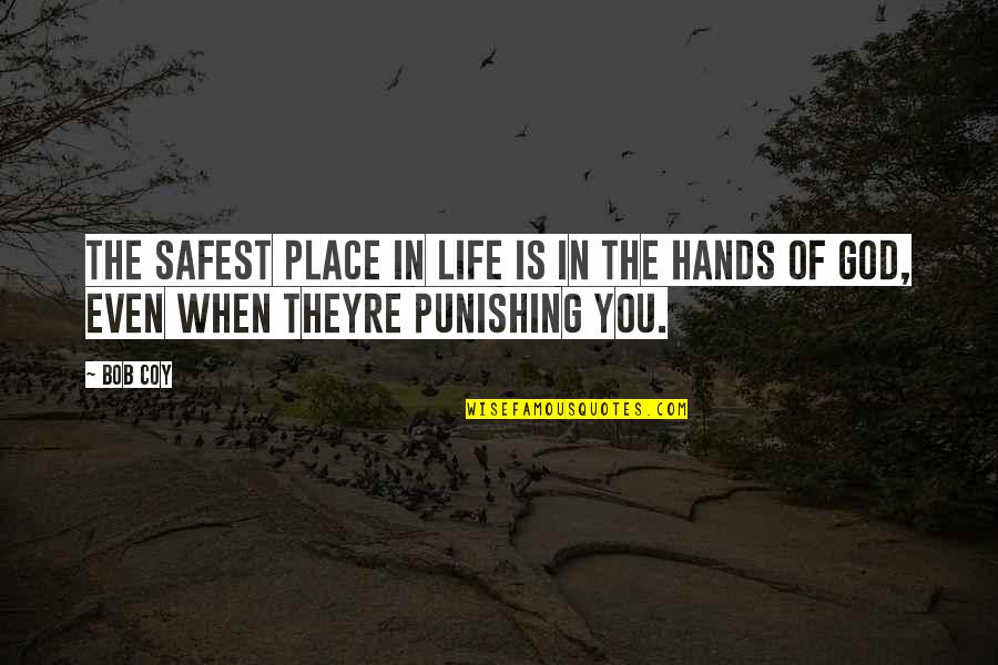 My Life In God's Hands Quotes By Bob Coy: The safest place in life is in the